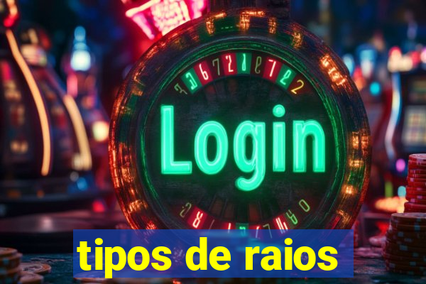 tipos de raios