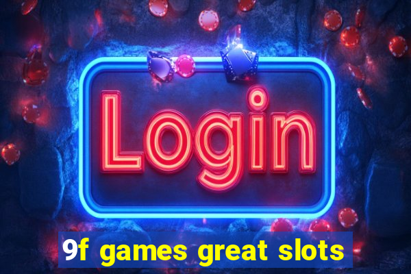 9f games great slots