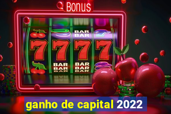 ganho de capital 2022