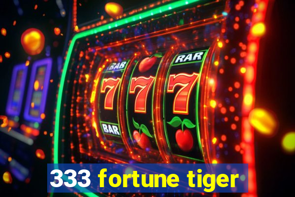 333 fortune tiger