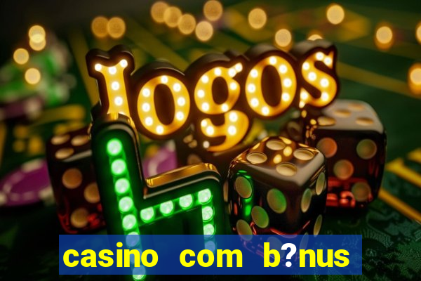 casino com b?nus grátis de boas-vindas sem depósito