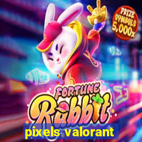 pixels valorant