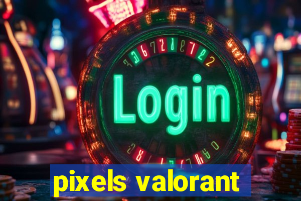 pixels valorant