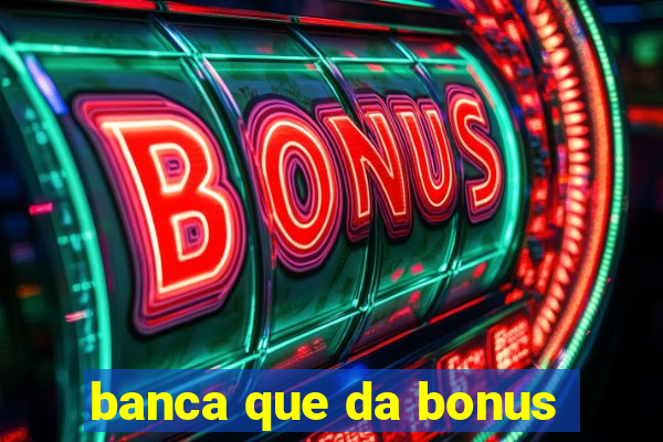 banca que da bonus