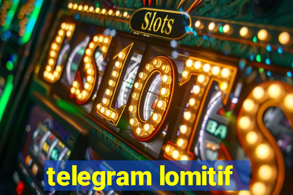 telegram lomitif