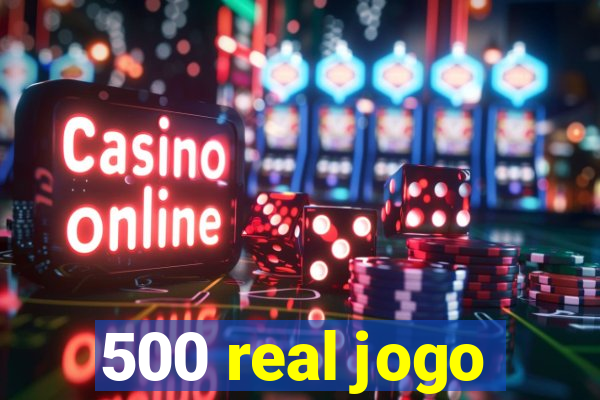 500 real jogo