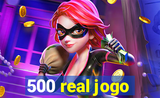 500 real jogo