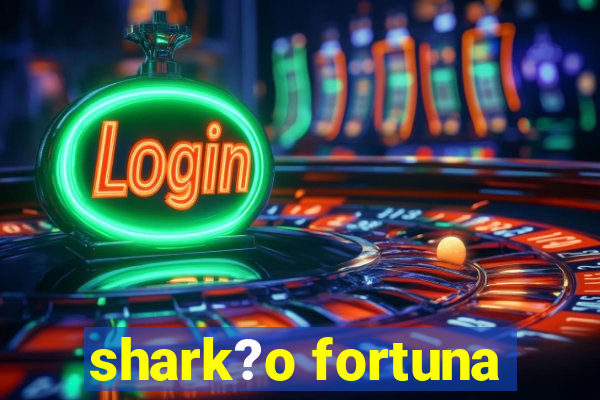 shark?o fortuna