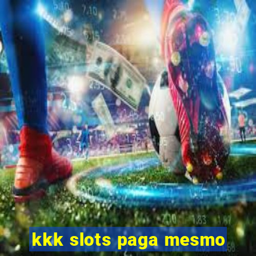 kkk slots paga mesmo