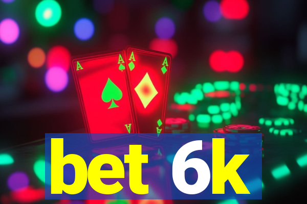 bet 6k