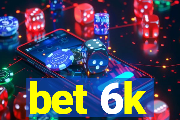 bet 6k