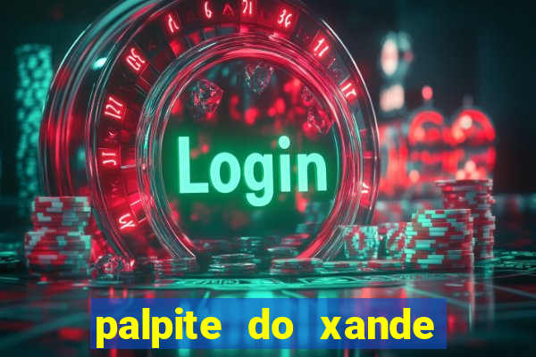 palpite do xande de hoje