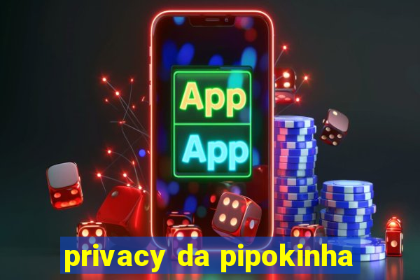 privacy da pipokinha