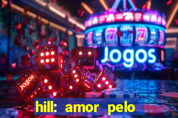 hill: amor pelo jogo online