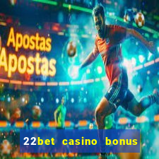 22bet casino bonus ohne einzahlung