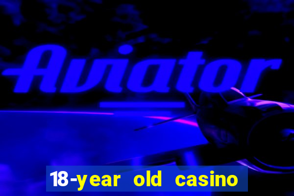 18-year old casino near me