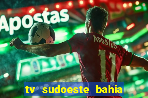 tv sudoeste bahia ao vivo