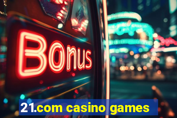 21.com casino games