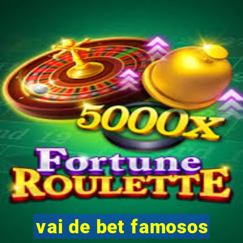 vai de bet famosos