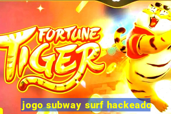 jogo subway surf hackeado