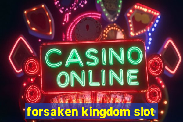 forsaken kingdom slot