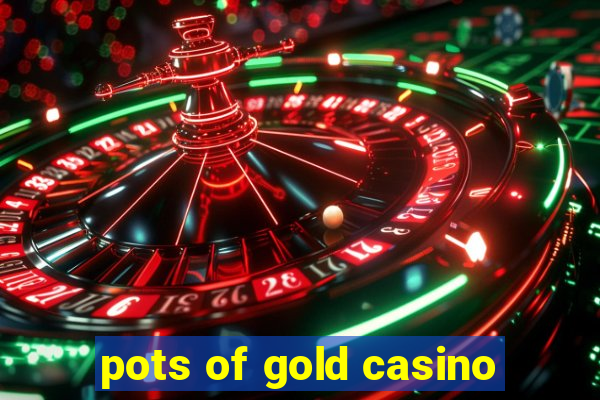 pots of gold casino