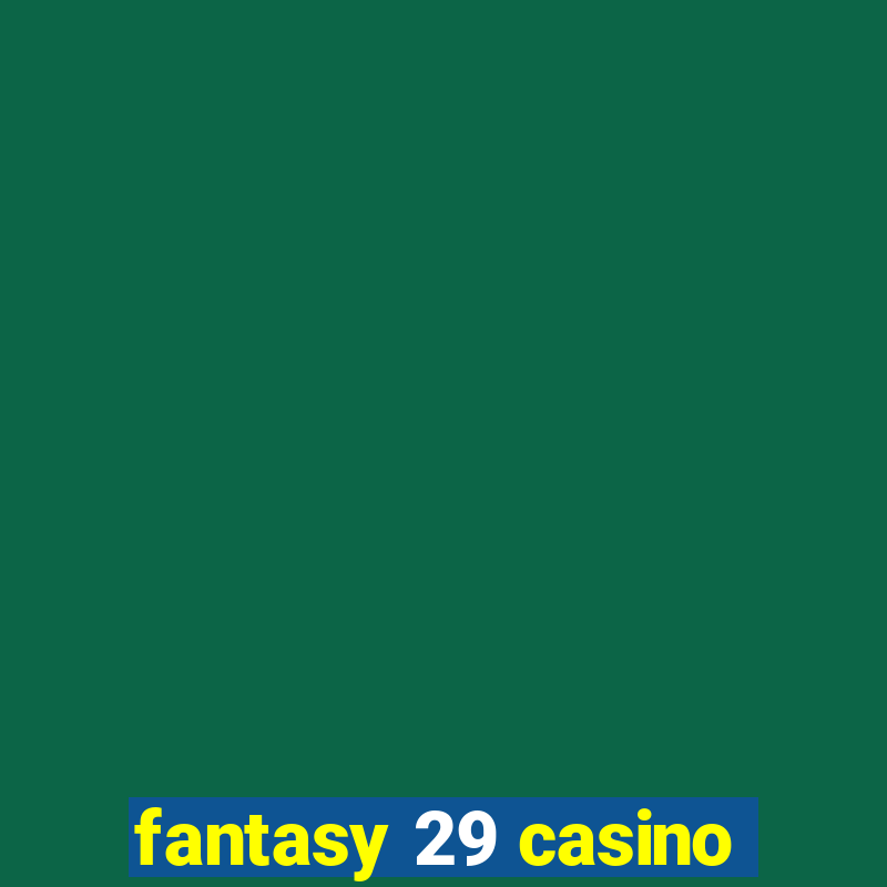 fantasy 29 casino