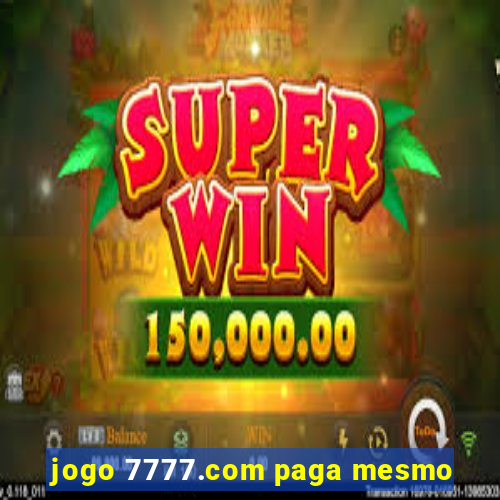 jogo 7777.com paga mesmo