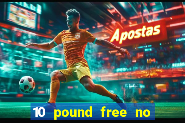 10 pound free no deposit casino