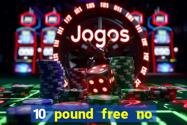 10 pound free no deposit casino