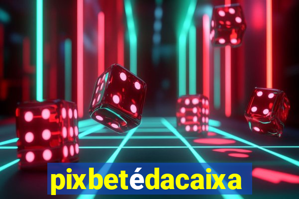 pixbetédacaixa