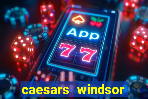 caesars windsor hotel & casino