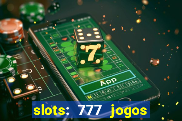 slots: 777 jogos de cassino