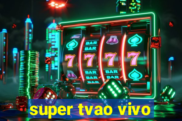 super tvao vivo