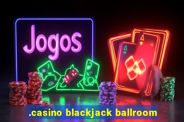 .casino blackjack ballroom