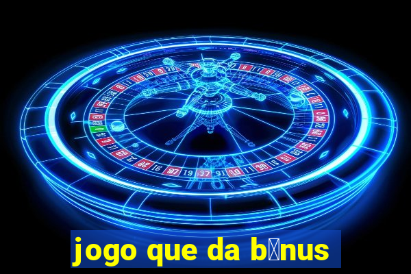 jogo que da b么nus