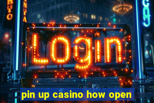 pin up casino how open