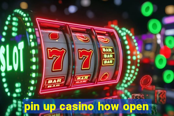 pin up casino how open