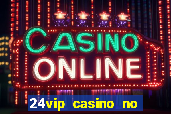 24vip casino no deposit bonus codes