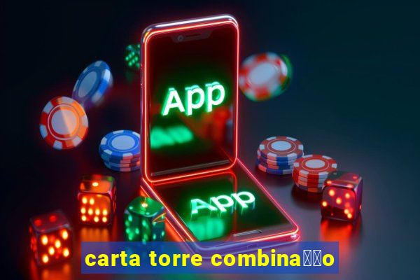 carta torre combina莽茫o