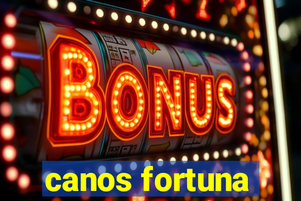 canos fortuna