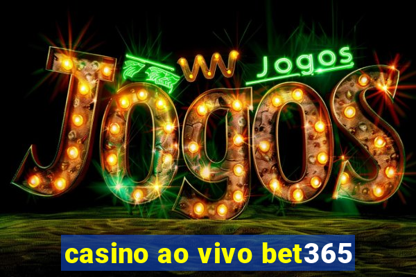 casino ao vivo bet365