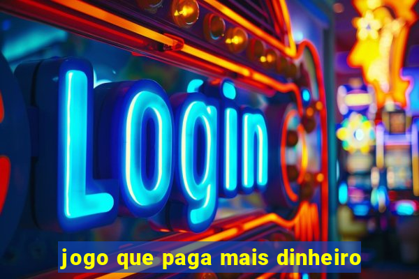 jogo que paga mais dinheiro