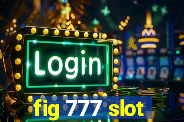 fig 777 slot