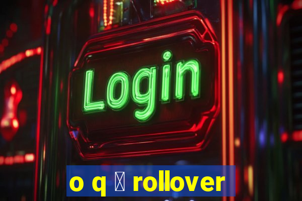 o q 茅 rollover