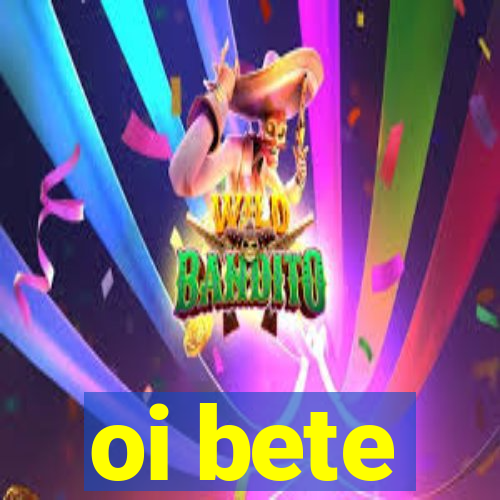 oi bete