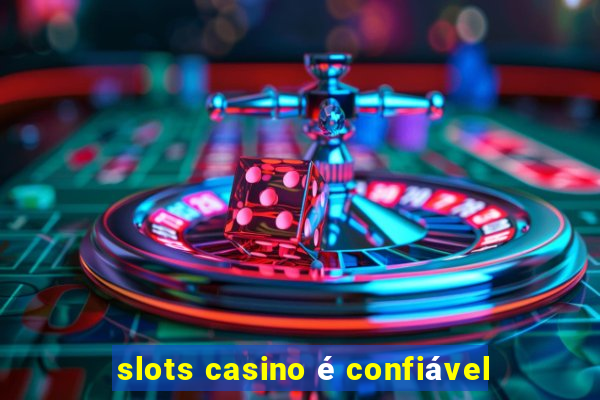 slots casino é confiável