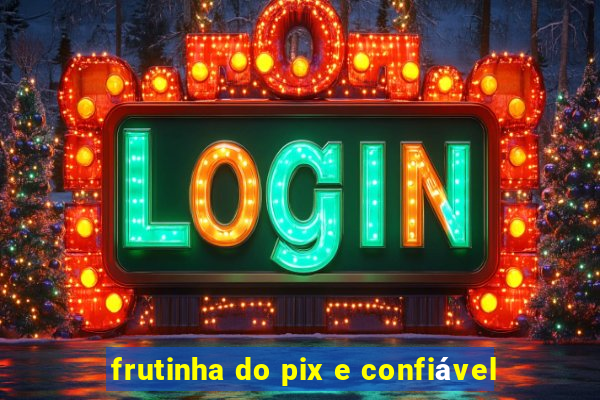 frutinha do pix e confiável