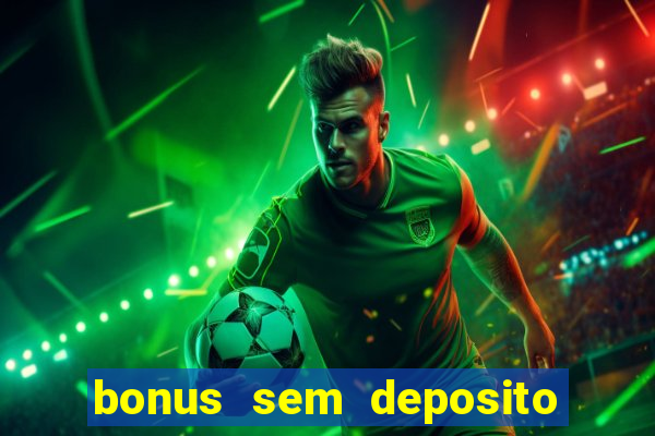 bonus sem deposito casino online