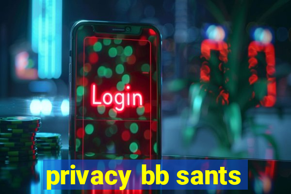 privacy bb sants